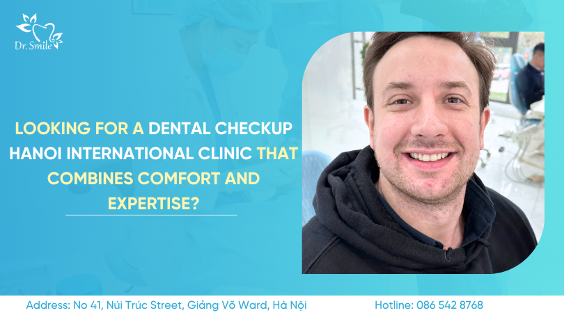 Looking for a dental checkup Hanoi international clinic that combines comfort and expertise?
