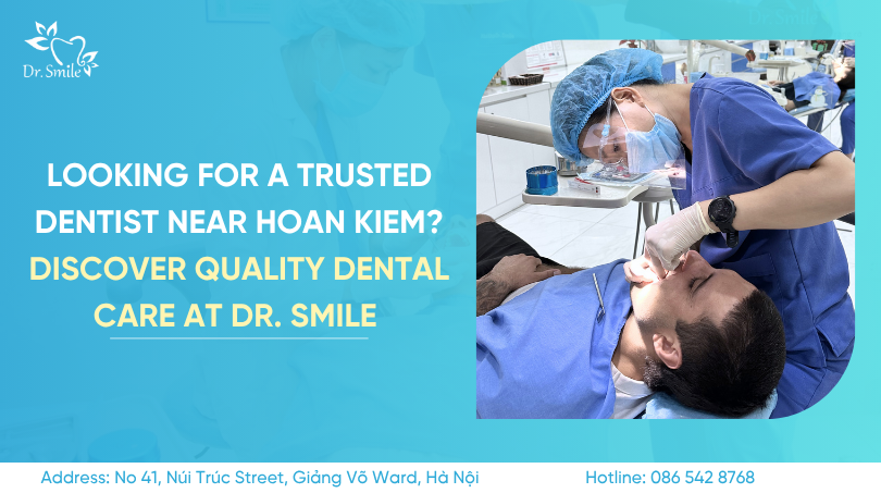 Looking for a trusted dentist near Hoan Kiem? Discover quality dental care at Dr. Smile 