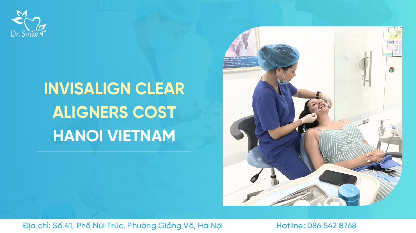 How much does invisalign clear aligners cost Hanoi Vietnam?