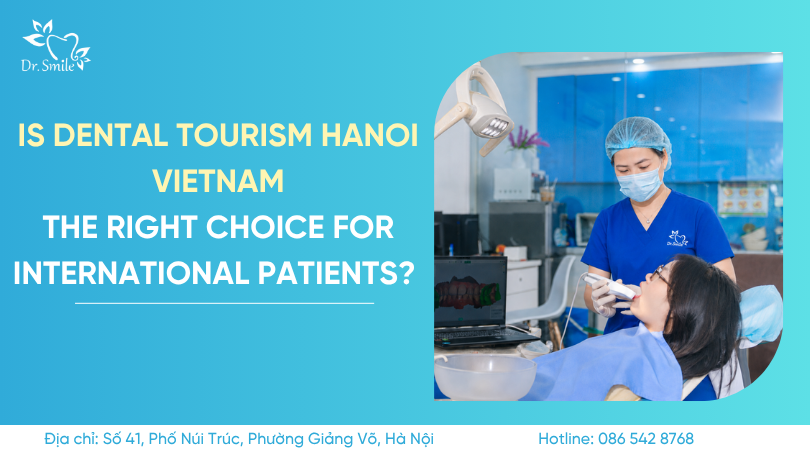 Is dental tourism hanoi vietnam the right choice for international patients?